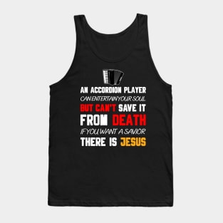 AN ACCORDION PLAYER CAN ENTERTAIN YOUR SOUL BUT CAN'T SAVE IT FROM DEATH IF YOU WANT A SAVIOR THERE IS JESUS Tank Top